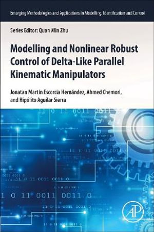 Modeling and Nonlinear Robust Control of Delta-Like Parallel Kinematic Manipulators : Emerging Methodologies and Applications in Modelling, Identification and Control - Ahmed Chemori