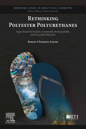 Rethinking Polyester Polyurethanes : Algae Based Renewable, Sustainable, Biodegradable and Recyclable Materials - Robert S. Pomeroy