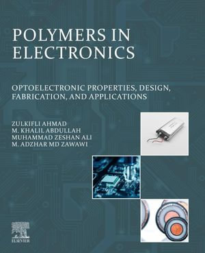 Polymers in Electronics : Optoelectronic Properties, Design, Fabrication, and Applications - Zulkifli Ahmad