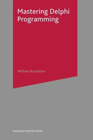 Mastering Delphi Programming : Bloomsbury Master Series - William J Buchanan
