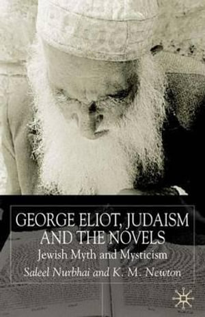 George Eliot, Judaism and the Novels : Jewish Myth and Mysticism - S. Nurbhai