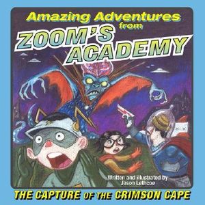 Amazing Adventures from Zoom's Academy : The Capture of the Crimson Cape - Jason Lethcoe