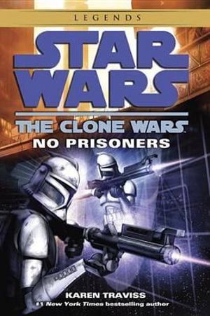 Star Wars The Clone Wars: No Prisoners : Star Wars: the Clone Wars - Karen Traviss