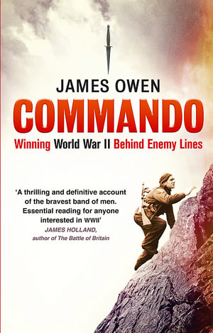 Commando : Winning World War II Behind Enemy Lines - James Owen