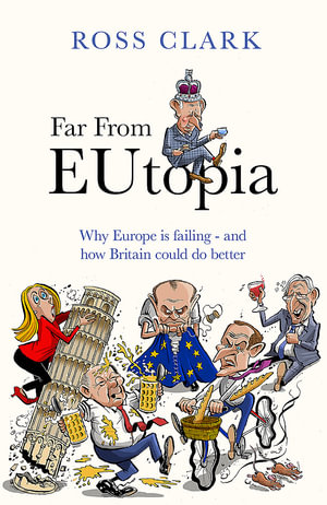 Far from Eutopia : How Europe is failing and Britain could do better - Ross Clark