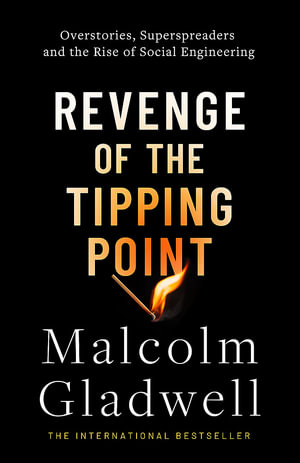 Revenge of the Tipping Point : Overstories, Superspreaders and the Rise of Social Engineering - Malcolm Gladwell