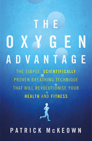The Oxygen Advantage : The simple, scientifically proven breathing technique that will revolutionise your health and fitness - Patrick McKeown