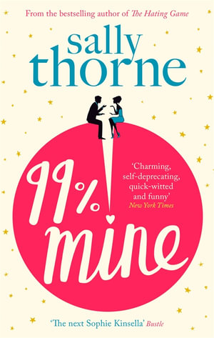 99% Mine : the perfect laugh out loud romcom from the bestselling author of The Hating Game - Sally Thorne