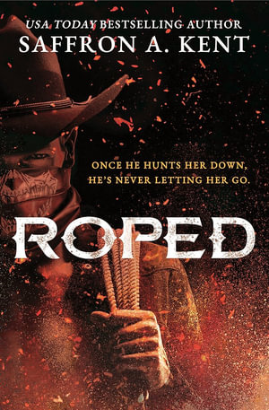 Roped : the must-read dark cowboy romance - Saffron A. Kent
