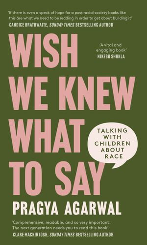 Wish We Knew What to Say : Talking with Children About Race - Dr Pragya Agarwal