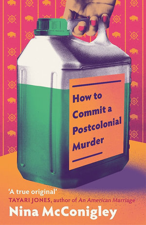 How to Commit a Postcolonial Murder : 'Heart-mending and heart-breaking' Tayari Jones, author of An American Marriage - Nina McConigley