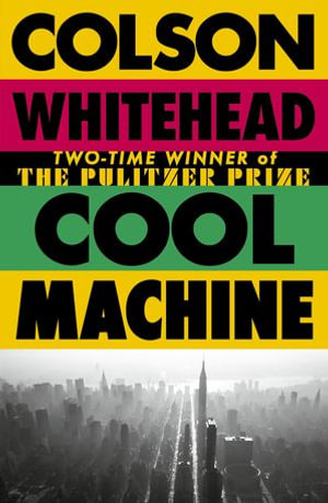 Cool Machine : by the two-time Pulitzer prize-winning author of The Underground Railroad - Colson Whitehead