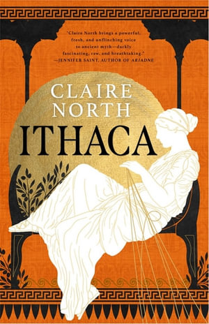 Ithaca : The exquisite, gripping tale that breathes life into ancient myth - Claire North