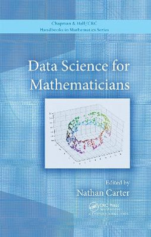 Data Science for Mathematicians : CRC Press/Chapman and Hall Handbooks in Mathematics Series - Nathan Carter