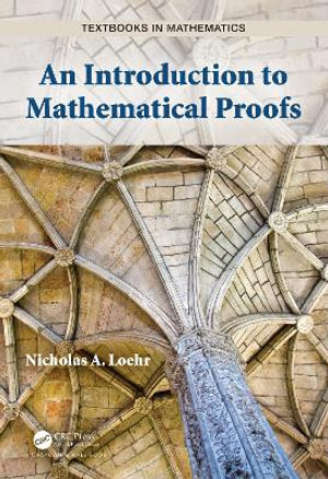 An Introduction to Mathematical Proofs : Textbooks in Mathematics - Nicholas A. Loehr