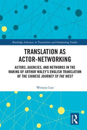 Translation as Actor-Networking : Actors, Agencies, and Networks in the Making of Arthur Waleyâs English Translation of the Chinese 'Journey to the West' - Wenyan Luo