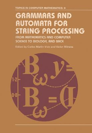 Grammars and Automata for String Processing : From Mathematics and Computer Science to Biology, and Back - Carlos Martin-Vide