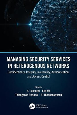 Managing Security Services in Heterogenous Networks : Confidentiality, Integrity, Availability, Authentication, and Access Control - Kun Ma