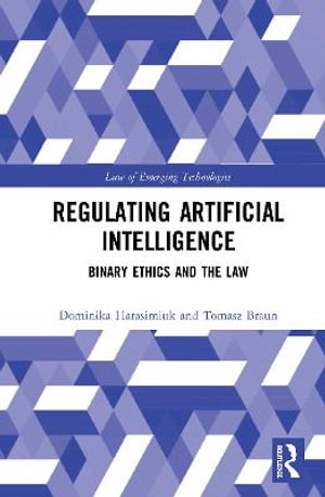 Regulating Artificial Intelligence : Binary Ethics and the Law - Dominika Harasimiuk