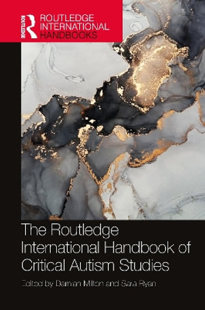 The Routledge International Handbook of Critical Autism Studies : Routledge International Handbooks - Damian Milton