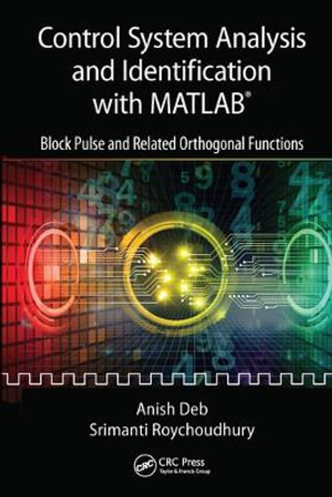 Control System Analysis and Identification with MATLAB® : Block Pulse and Related Orthogonal Functions - Anish Deb