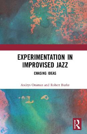 Experimentation in Improvised Jazz : Chasing Ideas - Andrys Onsman