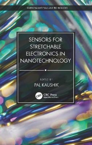 Sensors for Stretchable Electronics in Nanotechnology : Emerging Materials and Technologies - Kaushik Pal
