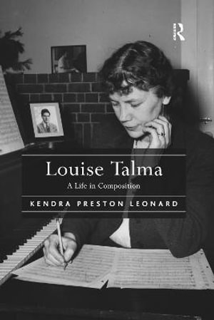 Louise Talma : A Life in Composition - Kendra Preston Leonard