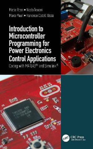 Introduction to Microcontroller Programming for Power Electronics Control Applications : Coding with MATLAB® and Simulink® - Mattia Rossi