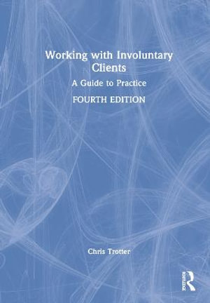 Working with Involuntary Clients : A Guide to Practice - Chris Trotter