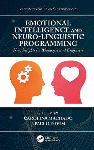 Emotional Intelligence and Neuro-Linguistic Programming : New Insights for Managers and Engineers - Carolina Machado