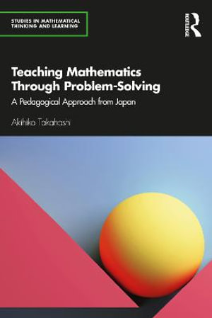 Teaching Mathematics Through Problem-Solving : A Pedagogical Approach from Japan - Akihiko Takahashi