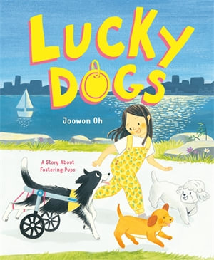 Lucky Dogs : A Story About Fostering Pups - Joowon Oh