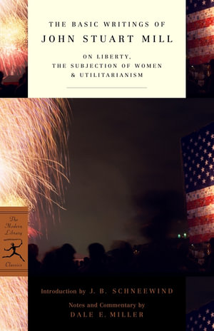The Basic Writings of John Stuart Mill : On Liberty, The Subjection of Women and Utilitarianism - John Stuart Mill
