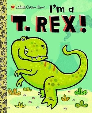 I'm a T. Rex! : A Little Golden Book - Dennis R. Shealy