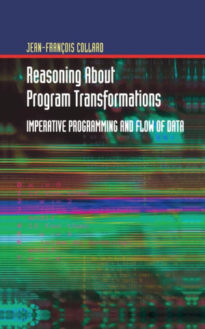 Reasoning About Program Transformations : Imperative Programming and Flow of Data - Jean-Francois Collard