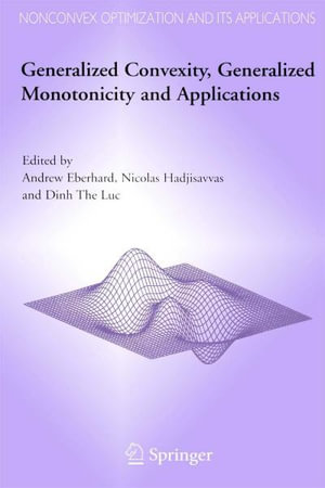 Generalized Convexity, Generalized Monotonicity and Applications : Proceedings of the 7th International Symposium on Generalized Convexity and Generalized Monotonicity - Andrew Eberhard