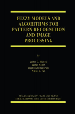 Fuzzy Models and Algorithms for Pattern Recognition and Image Processing - James C. Bezdek