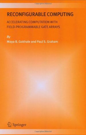 Reconfigurable Computing : Accelerating Computation with Field-Programmable Gate Arrays - Maya B. Gokhale