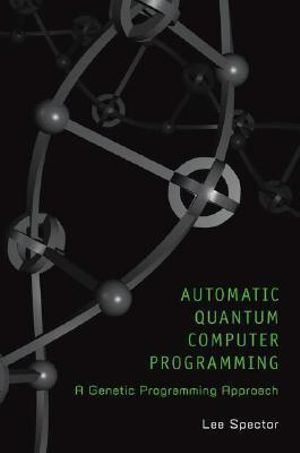 Automatic Quantum Computer Programming : A Genetic Programming Approach - Lee Spector