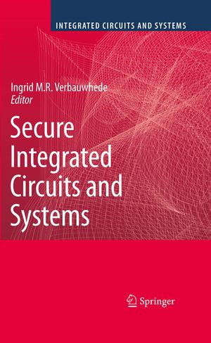 Secure Integrated Circuits and Systems : Integrated Circuits and Systems - Ingrid M.R. Verbauwhede