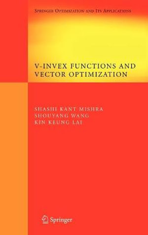 V-Invex Functions and Vector Optimization : Optimization and Its Applications - Shashi K. Mishra