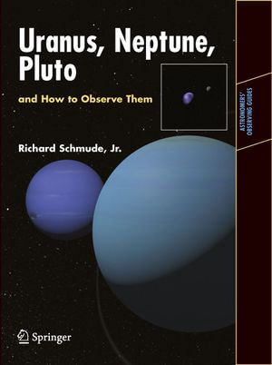 Uranus, Neptune, and Pluto and How to Observe Them : Astronomers' Observing Guides - Jr. Richard Schmude