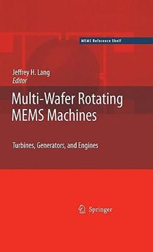 Multi-Wafer Rotating MEMS Machines : Turbines, Generators, and Engines : Turbines, Generators, and Engines - Jeffrey Lang