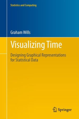 Visualizing Time : Designing Graphical Representations for Statistical Data - Graham Wills