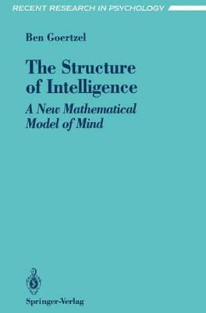 The Structure of Intelligence : A New Mathematical Model of Mind - Ben Goertzel