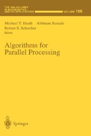 Algorithms for Parallel Processing : IMA VOLUMES IN MATHEMATICS AND ITS APPLICATIONS - Michael T. Heath