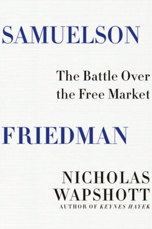Samuelson Friedman : The Battle Over the Free Market - Nicholas Wapshott