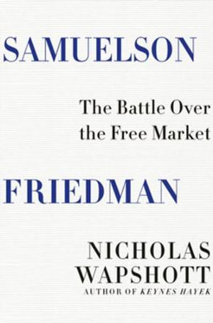 Samuelson Friedman : The Battle Over the Free Market - Nicholas Wapshott