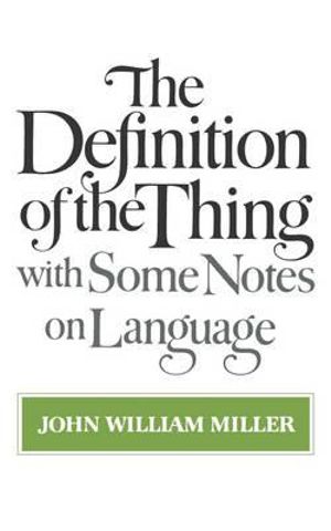 The Definition of the Thing : with Some Notes on Language - John William Miller